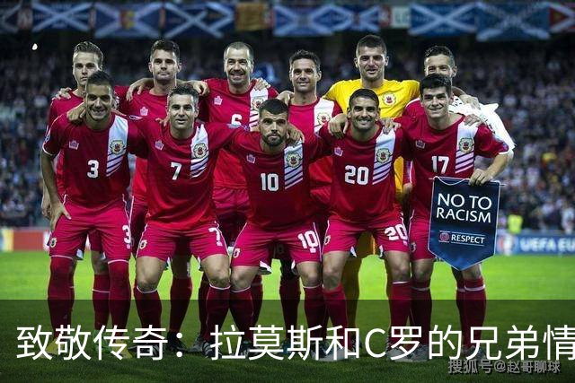 致敬传奇：拉莫斯和C罗的兄弟情深